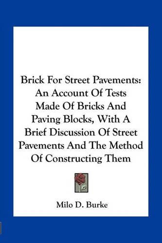 Cover image for Brick for Street Pavements: An Account of Tests Made of Bricks and Paving Blocks, with a Brief Discussion of Street Pavements and the Method of Constructing Them