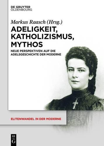 Cover image for Adeligkeit, Katholizismus, Mythos: Neue Perspektiven Auf Die Adelsgeschichte Der Moderne