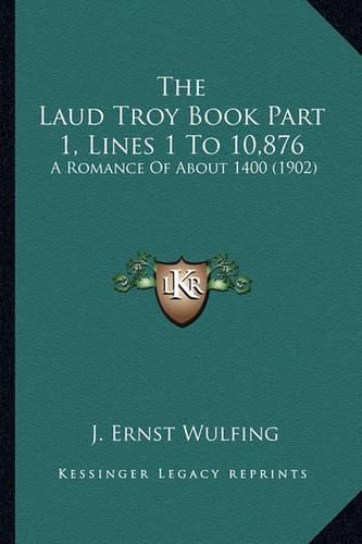 Cover image for The Laud Troy Book Part 1, Lines 1 to 10,876: A Romance of about 1400 (1902)