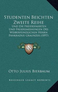 Cover image for Studenten Beichten Zweite Reihe: Und Die Freiersfahrten Und Freiersmeinungen Des Weiberfeindlichen Herrn Pankrazius Graunzer (1897)