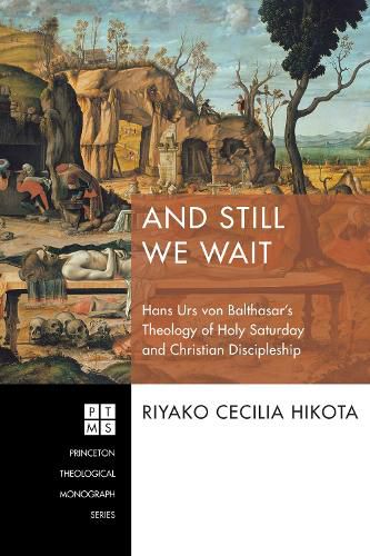 Cover image for And Still We Wait: Hans Urs Von Balthasar's Theology of Holy Saturday and Christian Discipleship