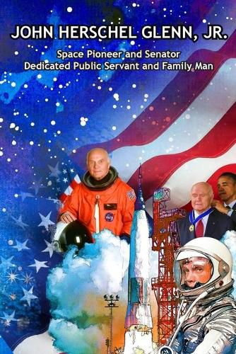 John Herschel Glenn, Jr.: Space Pioneer and Senator, Dedicated Public Servant and Family Man