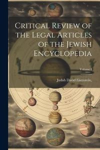 Cover image for Critical Review of the Legal Articles of the Jewish Encyclopedia; Volume I