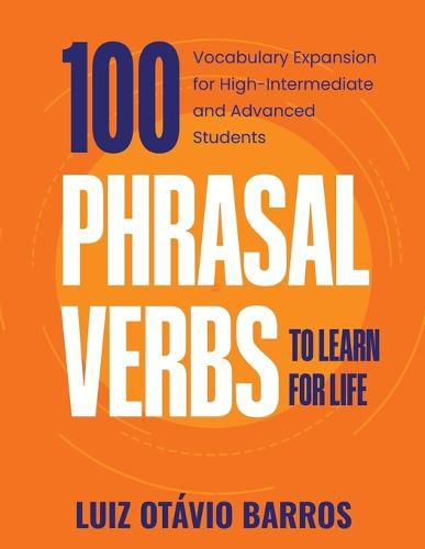 100 Phrasal Verbs to Learn for Life: Vocabulary Expansion for High-Intermediate and Advanced Students