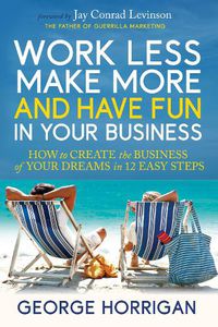 Cover image for Work Less, Make More, and Have Fun in Your Business