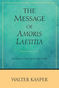 Cover image for The Message of Amoris Laetitia: Finding Common Ground