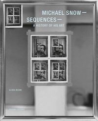 Cover image for Michael Snow: Sequences: A History of His Art