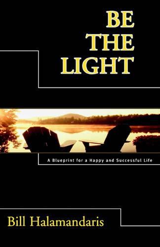 Cover image for Be The Light: A Blueprint for a Happy and Successful Life