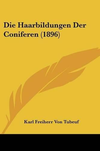 Cover image for Die Haarbildungen Der Coniferen (1896)