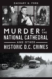 Cover image for Murder at the National Cathedral and Other Historic D.C. Crimes