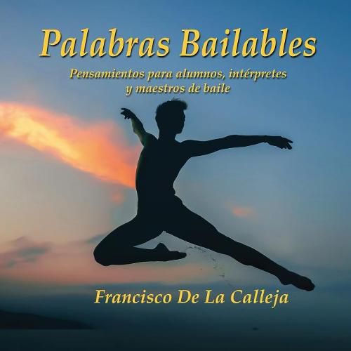 Cover image for Palabras Bailables: Pensamientos para alumnos, interpretes y maestros de baile