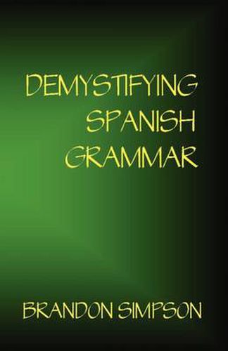 Cover image for Demystifying Spanish Grammar: Clarifying the Written Accents, Ser/Estar, Para/Por, Imperfect/Preterit, and the Dreaded Spanish Subjunctive