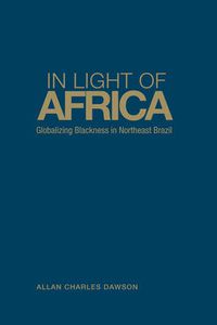 Cover image for In Light of Africa: Globalizing Blackness in Northeast Brazil