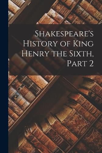Cover image for Shakespeare's History of King Henry the Sixth, Part 2