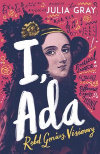 Cover image for I, Ada: Ada Lovelace: Rebel. Genius. Visionary