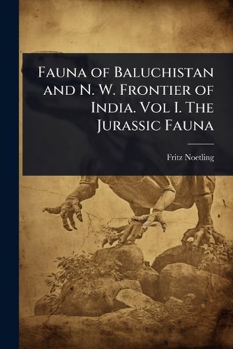 Cover image for Fauna of Baluchistan and N. W. Frontier of India. Vol I. The Jurassic Fauna