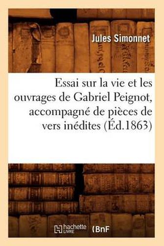 Essai Sur La Vie Et Les Ouvrages de Gabriel Peignot, Accompagne de Pieces de Vers Inedites (Ed.1863)