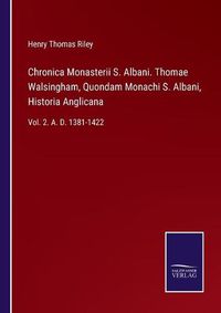 Cover image for Chronica Monasterii S. Albani. Thomae Walsingham, Quondam Monachi S. Albani, Historia Anglicana: Vol. 2. A. D. 1381-1422