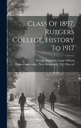 Cover image for Class Of 1897, Rutgers College, History To 1917