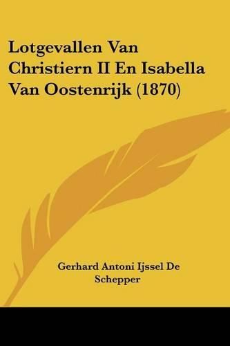 Cover image for Lotgevallen Van Christiern II En Isabella Van Oostenrijk (1870)