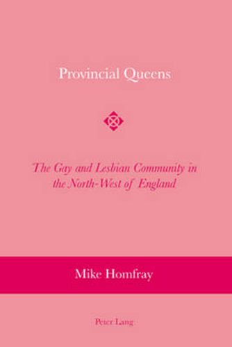 Cover image for Provincial Queens: The Gay and Lesbian Community in the North-West of England