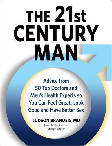 Cover image for The 21st Century Man: Advice from 50 Top Doctors and Men's Health Experts So You Can Feel Great, Look Good and Have Better Sex