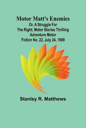 Motor Matt's Enemies; or, A Struggle for the Right; Motor Stories Thrilling Adventure Motor Fiction No. 22, July 24, 1909