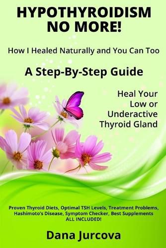 Cover image for Hypothyroidism No More! How I Healed Naturally and You Can Too: A Step-By-Step Guide - Heal Your Low or Underactive Thyroid Gland