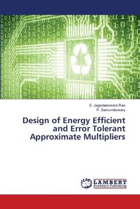 Cover image for Design of Energy Efficient and Error Tolerant Approximate Multipliers