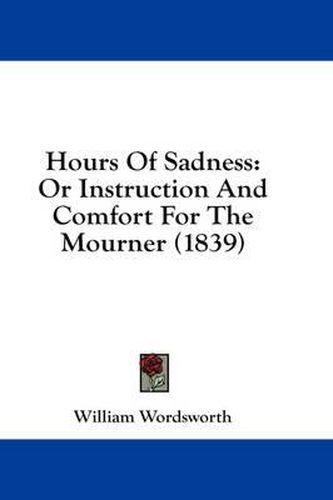 Cover image for Hours of Sadness: Or Instruction and Comfort for the Mourner (1839)