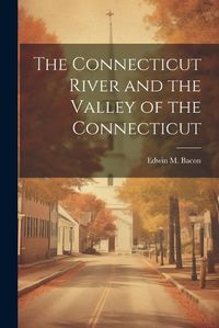 Cover image for The Connecticut River and the Valley of the Connecticut