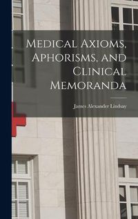 Cover image for Medical Axioms, Aphorisms, and Clinical Memoranda