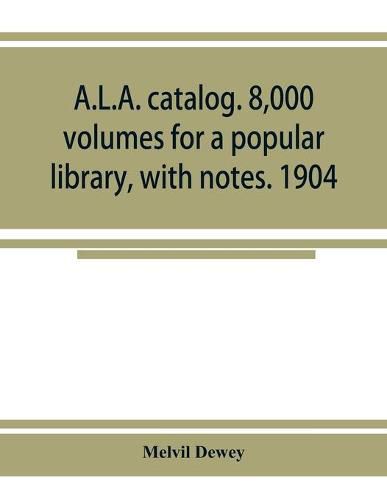 Cover image for A.L.A. catalog. 8,000 volumes for a popular library, with notes. 1904