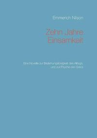 Cover image for Zehn Jahre Einsamkeit: Eine Novelle zur Beziehungslosigkeit des Alltags, und zur Psyche des Seins