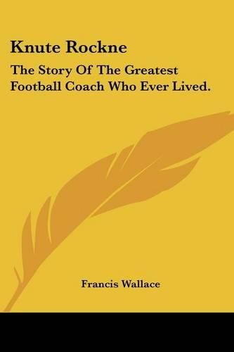 Cover image for Knute Rockne: The Story of the Greatest Football Coach Who Ever Lived.