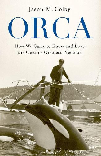 Cover image for Orca: How We Came to Know and Love the Ocean's Greatest Predator