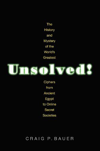 Unsolved!: The History and Mystery of the World's Greatest Ciphers from Ancient Egypt to Online Secret Societies