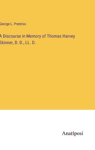 Cover image for A Discourse in Memory of Thomas Harvey Skinner, D. D., LL. D.