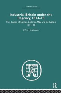 Cover image for Industrial Britain Under the Regency: The Diaries of Escher, Bodmer, May and de Gallois 1814-18