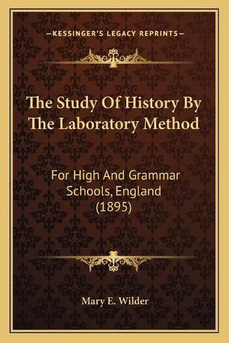 Cover image for The Study of History by the Laboratory Method: For High and Grammar Schools, England (1895)