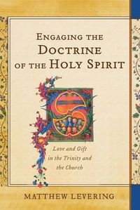Cover image for Engaging the Doctrine of the Holy Spirit - Love and Gift in the Trinity and the Church