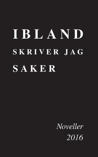 Cover image for Ibland skriver jag saker: Noveller 2016