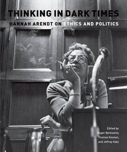 Thinking in Dark Times: Hannah Arendt on Ethics and Politics