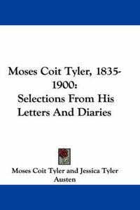 Cover image for Moses Coit Tyler, 1835-1900: Selections from His Letters and Diaries