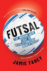 Cover image for Futsal: The Indoor Game That Is Revolutionizing World Soccer