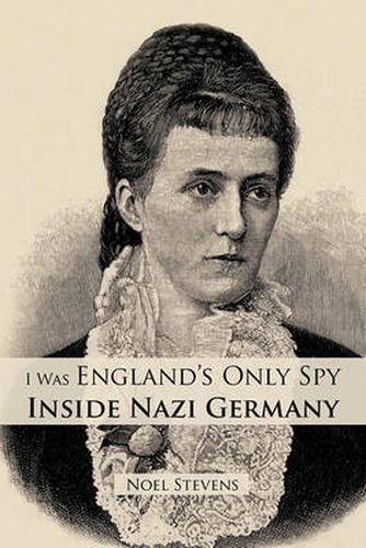 Cover image for I Was England's Only Spy Inside Nazi Germany