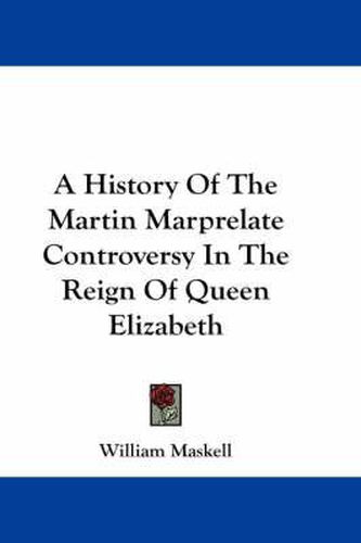 A History of the Martin Marprelate Controversy in the Reign of Queen Elizabeth