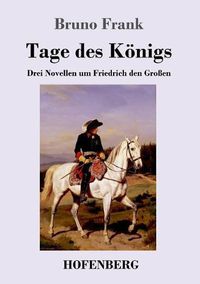 Cover image for Tage des Koenigs: Drei Novellen um Friedrich den Grossen