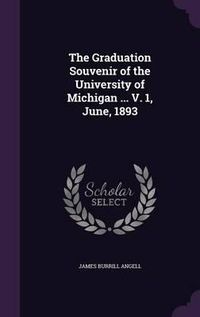 Cover image for The Graduation Souvenir of the University of Michigan ... V. 1, June, 1893