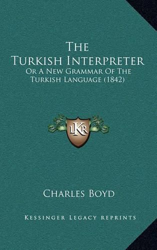 Cover image for The Turkish Interpreter: Or a New Grammar of the Turkish Language (1842)